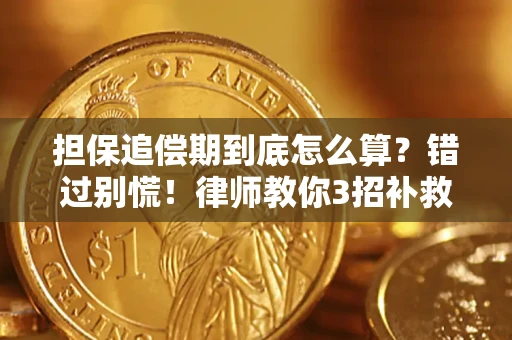 武汉担保追偿期到底怎么算？错过别慌！律师教你3招补救