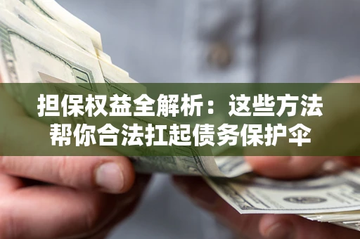 武汉担保权益全解析：这些方法帮你合法扛起债务保护伞
