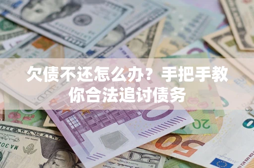 武汉欠债不还怎么办？手把手教你合法追讨债务