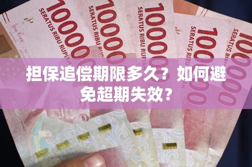 武汉担保追偿期限多久?如何避免超期失效? 武汉担保追偿期限多久?如何避免超期失效?