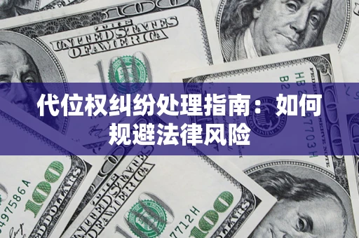 武汉代位权纠纷处理指南:如何规避法律风险 武汉代位权纠纷处理指南:如何规避法律风险