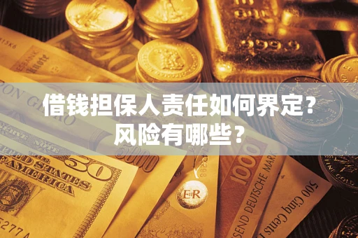 武汉借钱担保人责任如何界定?风险有哪些? 武汉借钱担保人责任如何界定?风险有哪些?