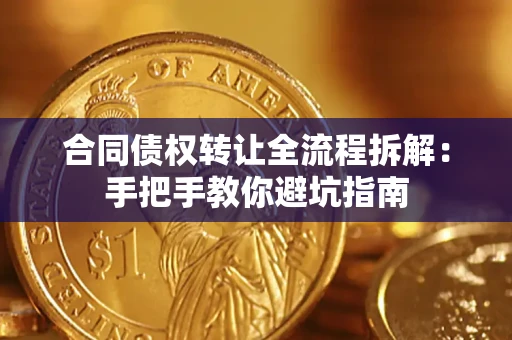 武汉合同债权转让全流程拆解：手把手教你避坑指南