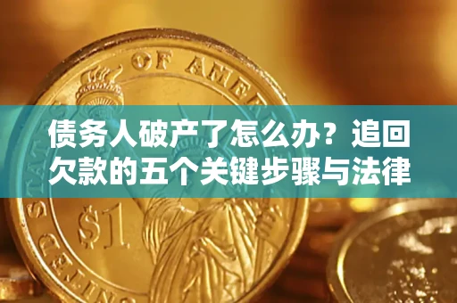 武汉债务人破产了怎么办？追回欠款的五个关键步骤与法律策略