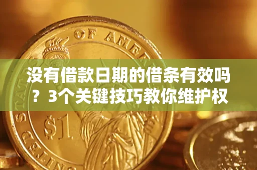 武汉没有借款日期的借条有效吗？3个关键技巧教你维护权益