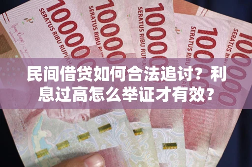 武汉民间借贷如何合法追讨？利息过高怎么举证才有效？