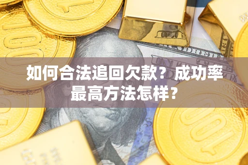武汉如何合法追回欠款？成功率最高方法怎样？