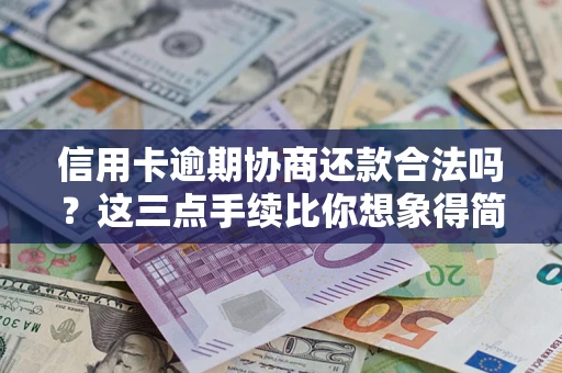 武汉信用卡逾期协商还款合法吗？这三点手续比你想象得简单