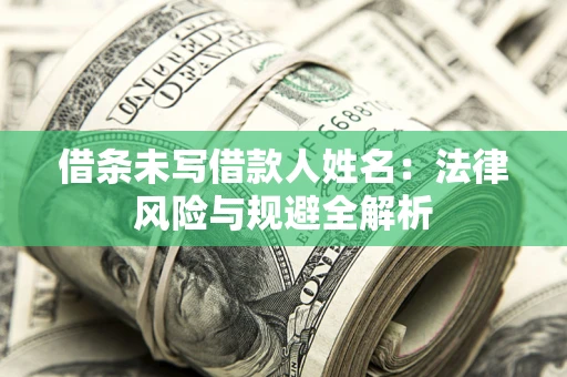 武汉借条未写借款人姓名：法律风险与规避全解析