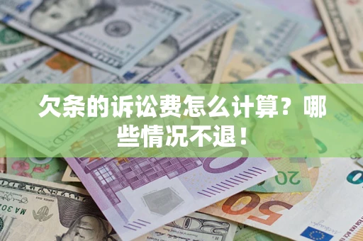 武汉欠条的诉讼费怎么计算?哪些情况不退! 武汉欠条的诉讼费怎么计算?哪些情况不退!