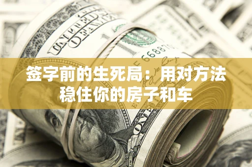 武汉签字前的生死局：用对方法稳住你的房子和车