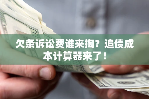 武汉欠条诉讼费谁来掏？追债成本计算器来了！