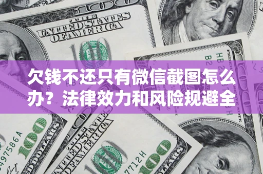 武汉欠钱不还只有微信截图怎么办？法律效力和风险规避全解析