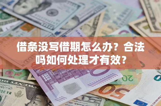 武汉借条没写借期怎么办？合法吗如何处理才有效？