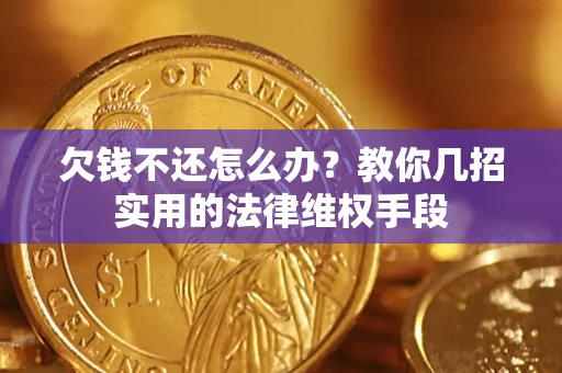 武汉欠钱不还怎么办？教你几招实用的法律维权手段