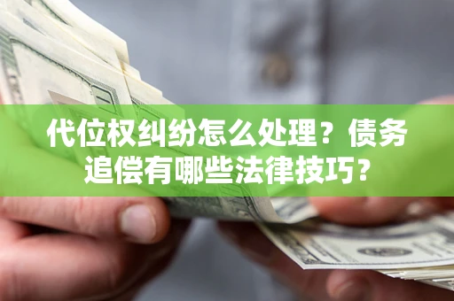 武汉代位权纠纷怎么处理？债务追偿有哪些法律技巧？