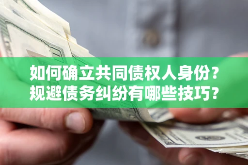 武汉如何确立共同债权人身份？规避债务纠纷有哪些技巧？