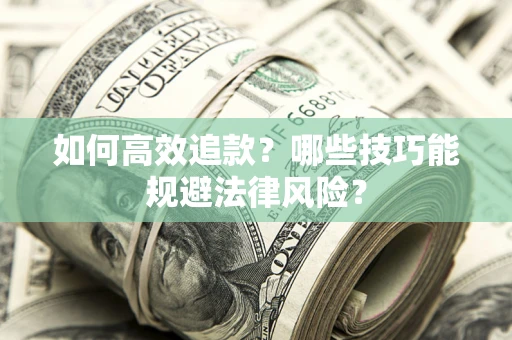 武汉如何高效追款？哪些技巧能规避法律风险？