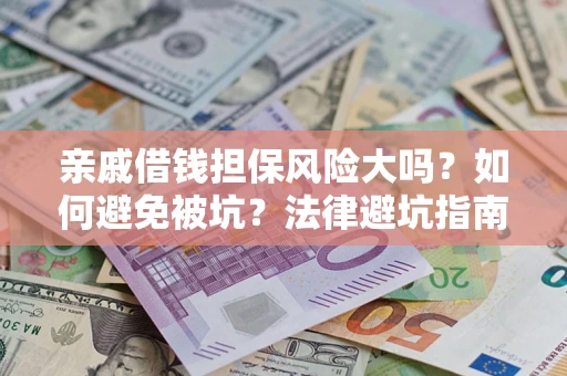 武汉亲戚借钱担保风险大吗？如何避免被坑？法律避坑指南