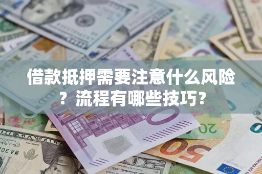 武汉借款抵押需要注意什么风险？流程有哪些技巧？