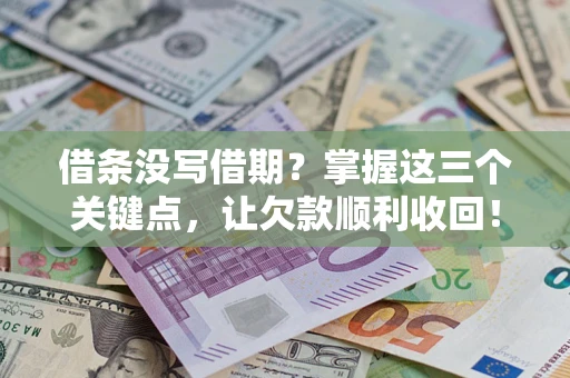 武汉借条没写借期？掌握这三个关键点，让欠款顺利收回！