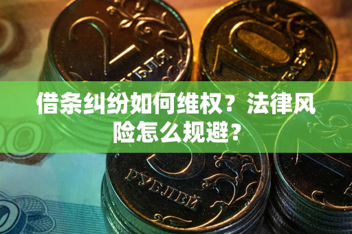 武汉借条纠纷如何维权？法律风险怎么规避？