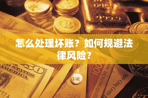 武汉怎么处理坏账？如何规避法律风险？