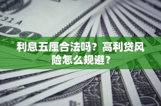 武汉利息五厘合法吗？高利贷风险怎么规避？