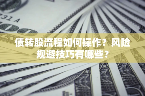 武汉债转股流程如何操作？风险规避技巧有哪些？