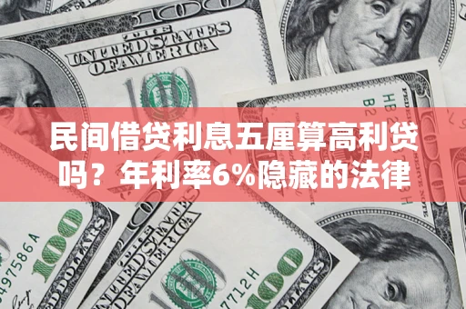 武汉民间借贷利息五厘算高利贷吗？年利率6%隐藏的法律风险全解析
