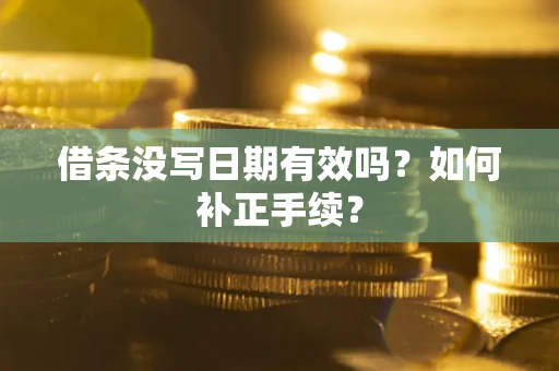 武汉借条没写日期有效吗？如何补正手续？