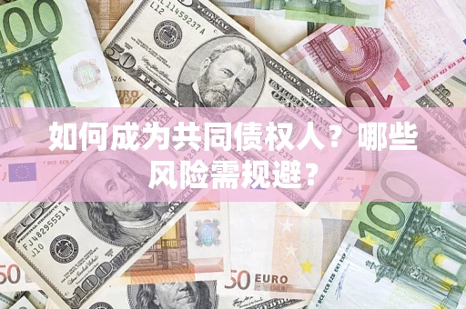 武汉如何成为共同债权人？哪些风险需规避？