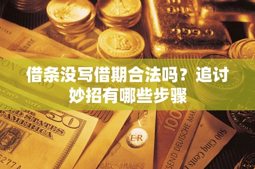 武汉借条没写借期合法吗？追讨妙招有哪些步骤