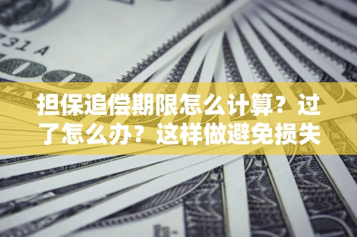 武汉担保追偿期限怎么计算？过了怎么办？这样做避免损失！