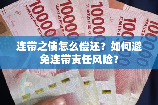 武汉连带之债怎么偿还？如何避免连带责任风险？