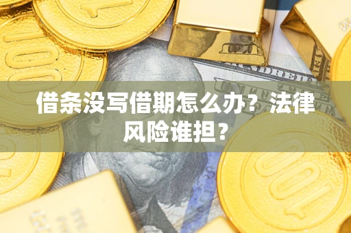 武汉借条没写借期怎么办？法律风险谁担？