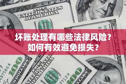 武汉坏账处理有哪些法律风险？如何有效避免损失？